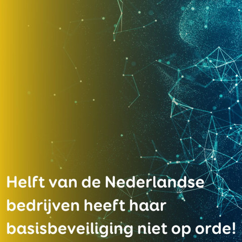 Helft van de Nederlandse bedrijven heeft haar basisbeveiliging niet op orde!